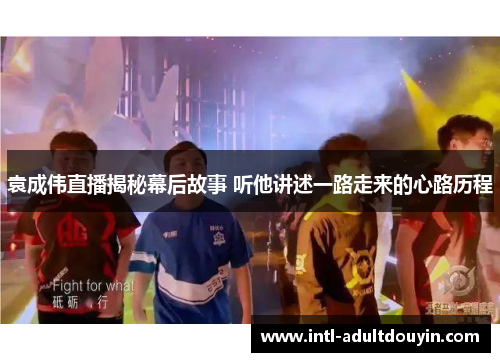 袁成伟直播揭秘幕后故事 听他讲述一路走来的心路历程